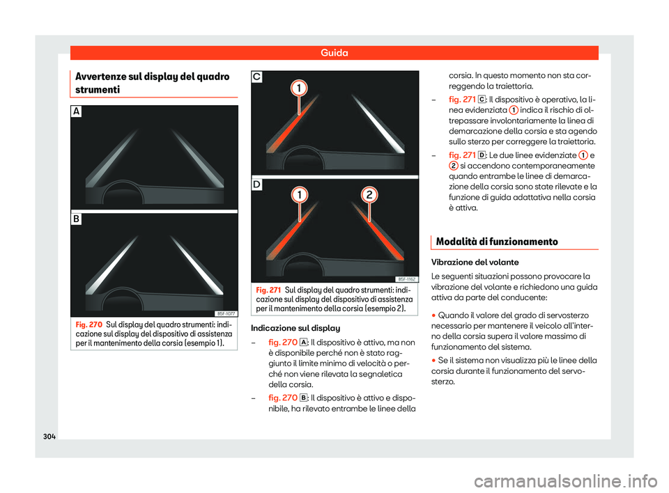 Seat Ateca 2020 Manuale del proprietario (in Italian) Guida
Avvertenze sul display del quadro
strumenti Fig. 270
Sul display del quadro strumenti: indi-
cazione sul displ ay del dispositiv
o di assistenza
per il mantenimento della corsia (esempio 1). Fig Seat Ateca 2020 Manuale del proprietario (in Italian) Guida
Avvertenze sul display del quadro
strumenti Fig. 270
Sul display del quadro strumenti: indi-
cazione sul displ ay del dispositiv
o di assistenza
per il mantenimento della corsia (esempio 1). Fig