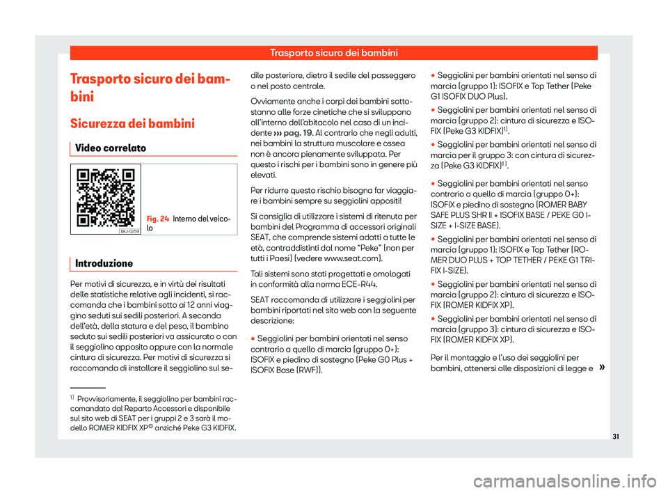 Seat Ateca 2020 Manuale del proprietario (in Italian) Trasporto sicuro dei bambini
Trasporto sicuro dei bam-
bini
Sicur e
zza dei bambini
Video correlato Fig. 24
Interno del veico-
l o Introduzione
Per motivi di sicurezza, e in virtù dei risultati
dell
Seat Ateca 2020 Manuale del proprietario (in Italian) Trasporto sicuro dei bambini
Trasporto sicuro dei bam-
bini
Sicur e
zza dei bambini
Video correlato Fig. 24
Interno del veico-
l o Introduzione
Per motivi di sicurezza, e in virtù dei risultati
dell