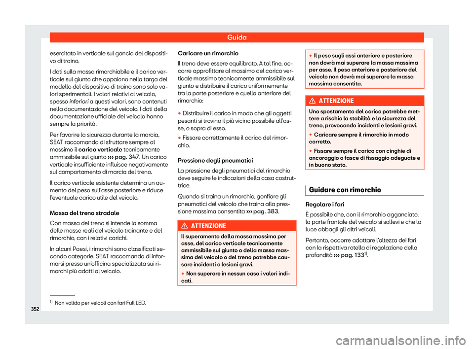 Seat Ateca 2020 Manuale del proprietario (in Italian) Guida
esercitato in verticale sul gancio del dispositi-
v o di tr
aino.
I dati sulla massa rimorchiabile e il carico ver-
ticale sul giunto che appaiono nella targa del
modello del dispositivo di trai Seat Ateca 2020 Manuale del proprietario (in Italian) Guida
esercitato in verticale sul gancio del dispositi-
v o di tr
aino.
I dati sulla massa rimorchiabile e il carico ver-
ticale sul giunto che appaiono nella targa del
modello del dispositivo di trai