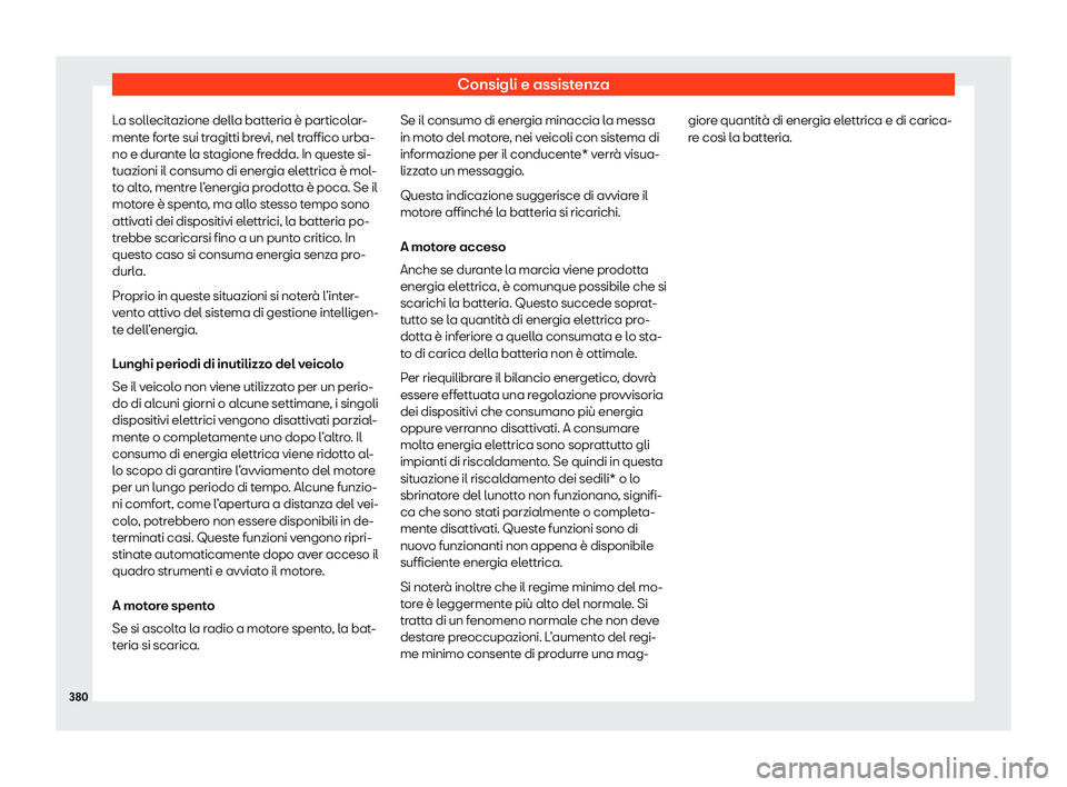 Seat Ateca 2020 Manuale del proprietario (in Italian) Consigli e assistenza
La sollecitazione della batteria è particolar-
ment e f
orte sui tragitti brevi, nel traffico urba-
no e durante la stagione fredda. In queste si-
tuazioni il consumo di energia Seat Ateca 2020 Manuale del proprietario (in Italian) Consigli e assistenza
La sollecitazione della batteria è particolar-
ment e f
orte sui tragitti brevi, nel traffico urba-
no e durante la stagione fredda. In queste si-
tuazioni il consumo di energia