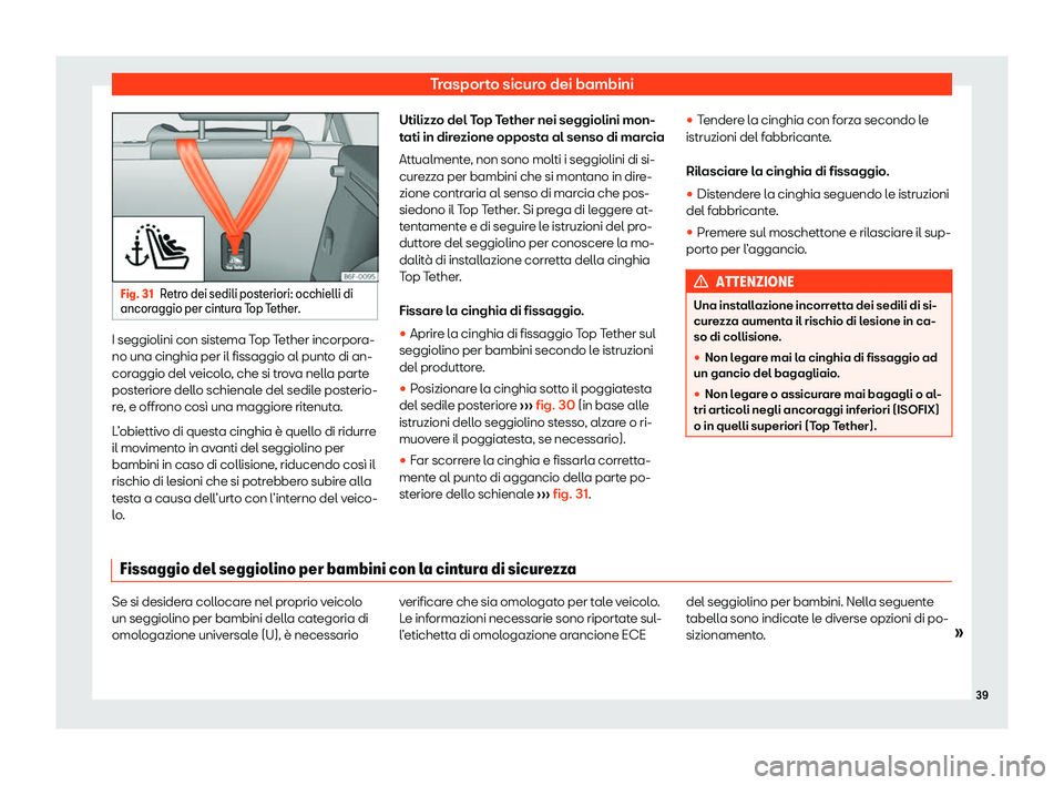 Seat Ateca 2020 Manuale del proprietario (in Italian) Trasporto sicuro dei bambini
Fig. 31
Retro dei sedili posteriori: occhielli di
ancor aggio per cint
ura Top Tether.I seggiolini con sistema Top Tether incorpora-
no una cinghia per il fissaggio al pun Seat Ateca 2020 Manuale del proprietario (in Italian) Trasporto sicuro dei bambini
Fig. 31
Retro dei sedili posteriori: occhielli di
ancor aggio per cint
ura Top Tether.I seggiolini con sistema Top Tether incorpora-
no una cinghia per il fissaggio al pun
