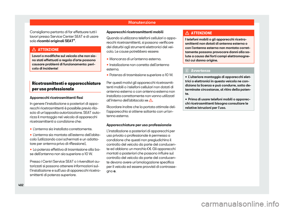 Seat Ateca 2020  Manuale del proprietario (in Italian) Manutenzione
Consigliamo pertanto di far effettuare tutti i
l av
ori presso Service Center SEAT e di usare
solo ricambi originali SEAT ®
. ATTENZIONE
Lavori o modifiche sul veicolo che non sia-
no st