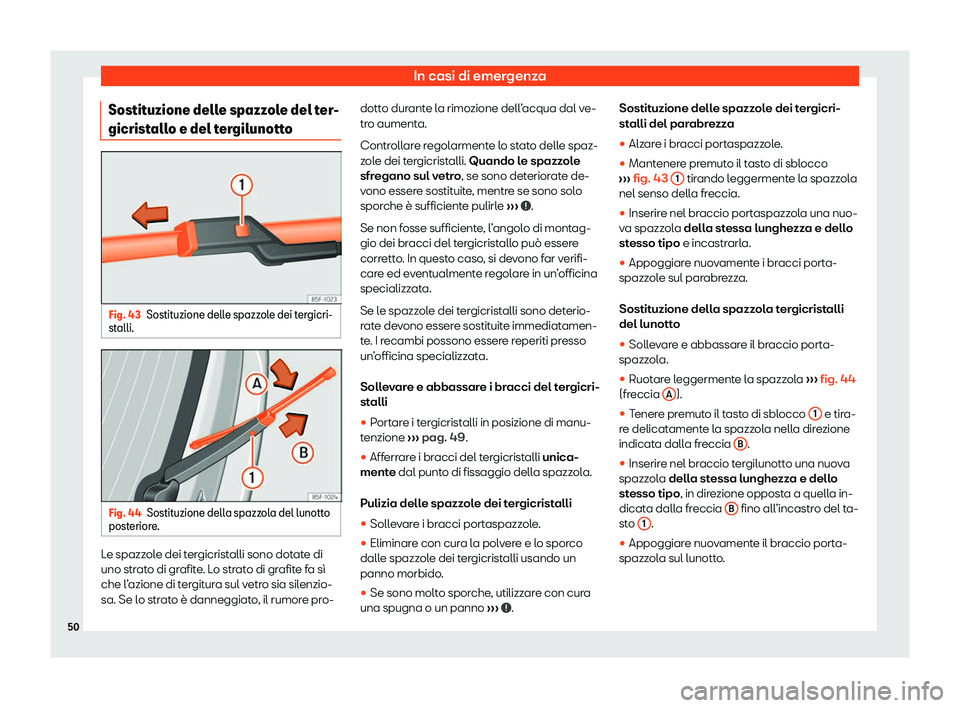 Seat Ateca 2020 Manuale del proprietario (in Italian) In casi di emergenza
Sostituzione delle spazzole del ter-
gicrist all
o e del tergilunottoFig. 43
Sostituzione delle spazzole dei tergicri-
st alli. Fig. 44
Sostituzione della spazzola del lunotto
pos Seat Ateca 2020 Manuale del proprietario (in Italian) In casi di emergenza
Sostituzione delle spazzole del ter-
gicrist all
o e del tergilunottoFig. 43
Sostituzione delle spazzole dei tergicri-
st alli. Fig. 44
Sostituzione della spazzola del lunotto
pos