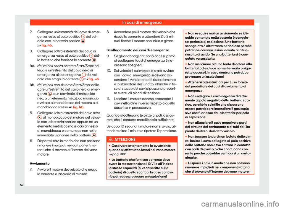 Seat Ateca 2020 Manuale del proprietario (in Italian) In casi di emergenza
Collegare un’estremità del cavo di emer-
genz a
rosso al polo positivo + del vei-
col o con l
a batteria scarica A›››
fig. 45.
Coll egar
e l’altra estremità del Seat Ateca 2020 Manuale del proprietario (in Italian) In casi di emergenza
Collegare un’estremità del cavo di emer-
genz a
rosso al polo positivo + del vei-
col o con l
a batteria scarica A›››
fig. 45.
Coll egar
e l’altra estremità del