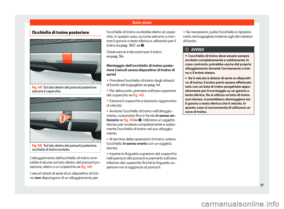 Seat Ateca 2020  Manuale del proprietario (in Italian) Auto aiuto
Occhiello di traino posteriore Fig. 49
Sul lato destro del paraurti posteriore:
estr arr
e il coperchio. Fig. 50
Sul lato destro del paraurti posteriore:
occhiell o di tr

aino avvitato. L