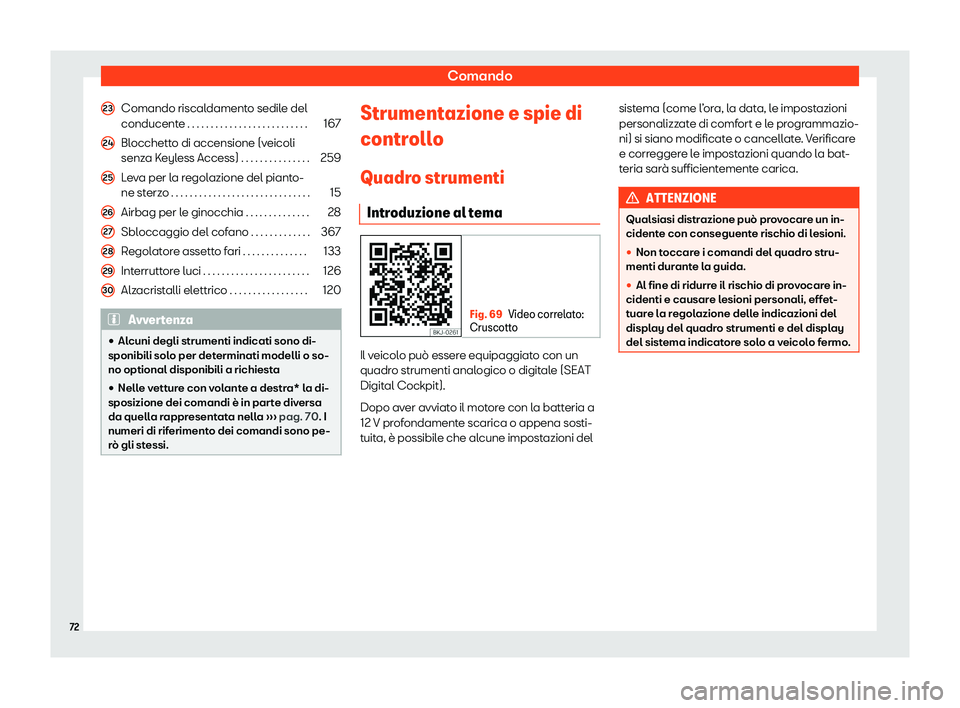 Seat Ateca 2020  Manuale del proprietario (in Italian) Comando
Comando riscaldamento sedile del
conducent e
 . . . . . . . . . . . . . . . . . . . . . . . . . . 167
Blocchetto di accensione (veicoli
senza K
 eyless Access) . . . . . . . . . . . . . . . 25