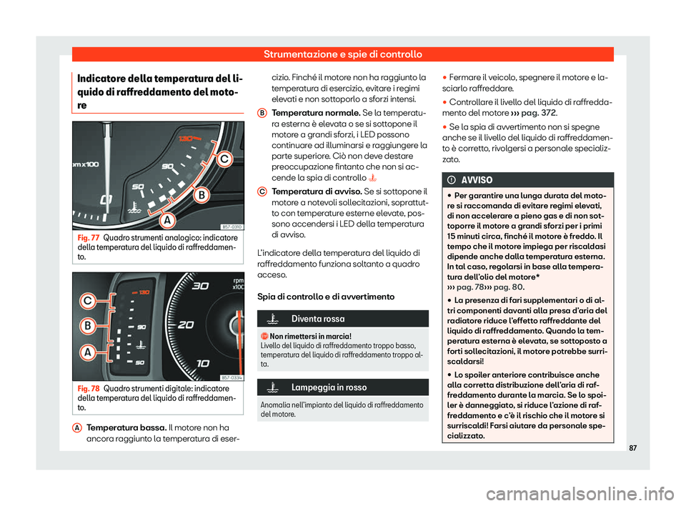 Seat Ateca 2020 Manuale del proprietario (in Italian) Strumentazione e spie di controllo
Indicatore della temperatura del li-
quido di r affr
eddamento del moto-
re Fig. 77
Quadro strumenti analogico: indicatore
dell a t
emperatura del liquido di raffre Seat Ateca 2020 Manuale del proprietario (in Italian) Strumentazione e spie di controllo
Indicatore della temperatura del li-
quido di r affr
eddamento del moto-
re Fig. 77
Quadro strumenti analogico: indicatore
dell a t
emperatura del liquido di raffre
