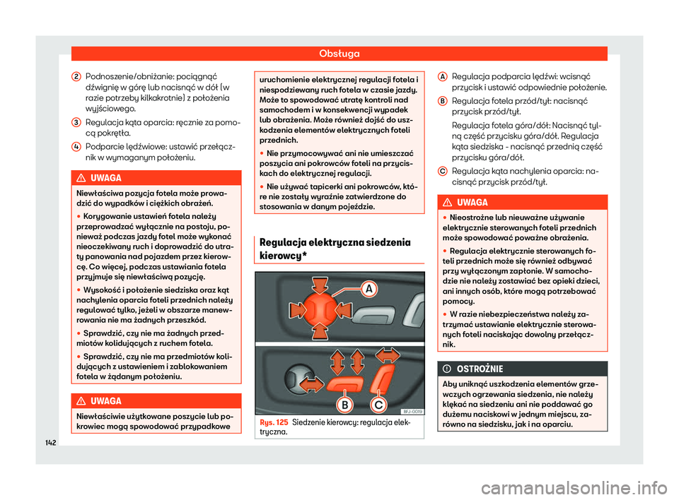 Seat Ateca 2020  Instrukcja Obsługi (in Polish) Obsługa
Podnoszenie/obniżanie: pociągnąć
dźwignię w gór ę lub nacisnąć w dół (w
r
azie potrzeby kilkakrotnie) z położenia
wyjściowego.
Regulacja kąta oparcia: ręcznie za pomo-
cą po