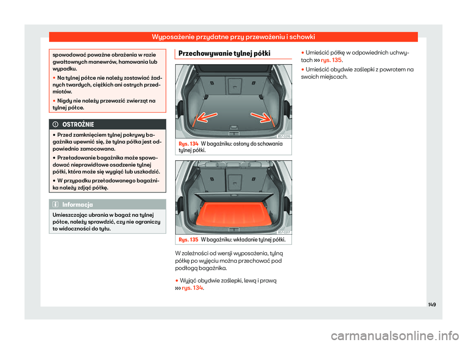 Seat Ateca 2020  Instrukcja Obsługi (in Polish) Wyposażenie przydatne przy przewożeniu i schowki
spowodować poważne obrażenia w razie
gw
ał
townych manewrów, hamowania lub
wypadku.
