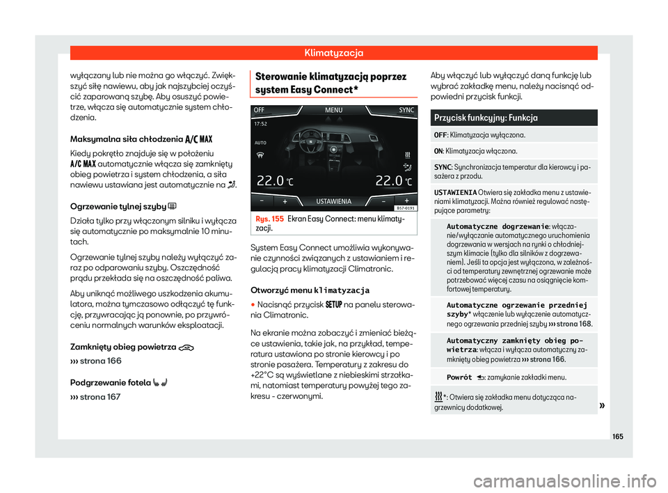Seat Ateca 2020  Instrukcja Obsługi (in Polish) Klimatyzacja
wyłączany lub nie można go włączyć. Zwięk-
szyć sił ę nawie
wu, aby jak najszybciej oczyś-
cić zaparowaną szybę. Aby osuszyć powie-
trze, włącza się automatycznie system
