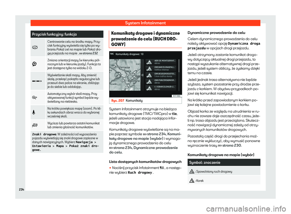 Seat Ateca 2020  Instrukcja Obsługi (in Polish) System Infotainment
Przycisk funkcyjny: funkcja
� Centrowanie celu na 