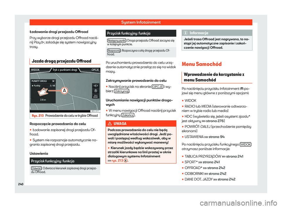 Seat Ateca 2020  Instrukcja Obsługi (in Polish) System Infotainment
Ładowanie drogi przejazdu Offroad
Przy wyborz e dr
ogi przejazdu Offroad naciś-
nij Play �; załaduje się system nawigacyjny
trasy.
Jazda drog