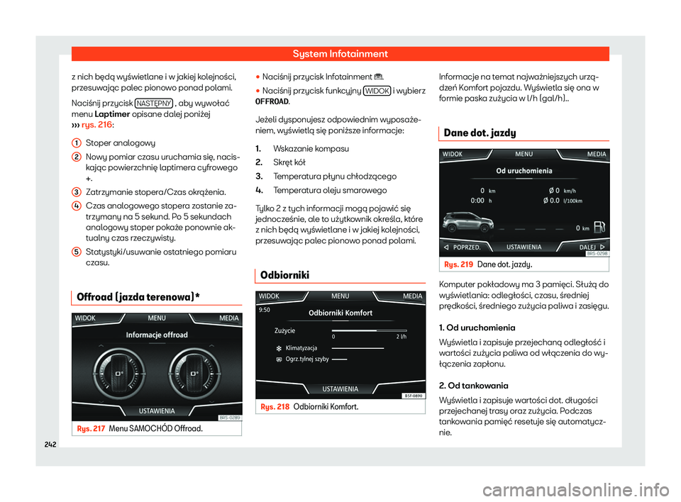 Seat Ateca 2020  Instrukcja Obsługi (in Polish) System Infotainment
z nich będą wyświetlane i w jakiej kolejności,
prz esuw
ając palec pionowo ponad polami.
Naciśnij przycisk  NASTĘPNY  , aby wywołać
menu L aptimer

 opisane dalej poniżej