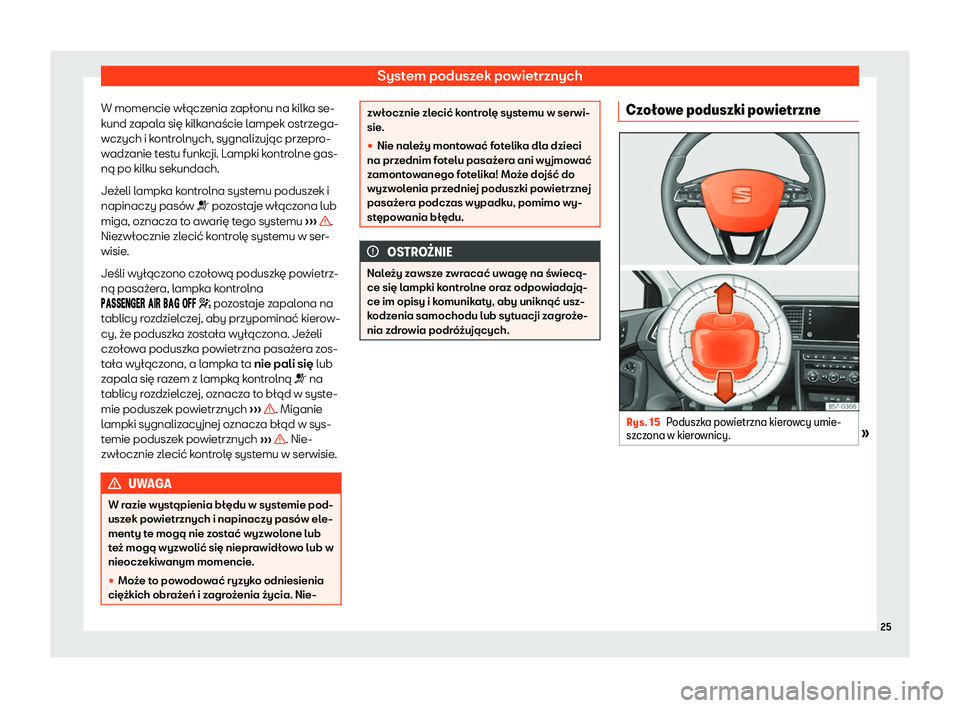 Seat Ateca 2020 Instrukcja Obsługi (in Polish) System poduszek powietrznych
W momencie włączenia zapłonu na kilka se-
k und z
apala się kilkanaście lampek ostrzega-
wczych i kontrolnych, sygnalizując przepro-
wadzanie testu funkcji. Lampki k Seat Ateca 2020 Instrukcja Obsługi (in Polish) System poduszek powietrznych
W momencie włączenia zapłonu na kilka se-
k und z
apala się kilkanaście lampek ostrzega-
wczych i kontrolnych, sygnalizując przepro-
wadzanie testu funkcji. Lampki k