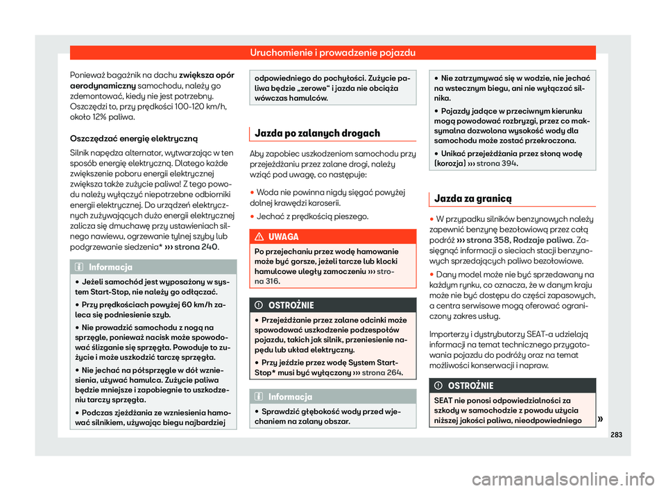 Seat Ateca 2020  Instrukcja Obsługi (in Polish) Uruchomienie i prowadzenie pojazdu
Ponieważ bagażnik na dachu zwiększ a opór
aer odynamiczny samochodu, należy go
zdemontować, kiedy nie jest potrzebny.
Oszczędzi to, przy prędkości 100-120 k