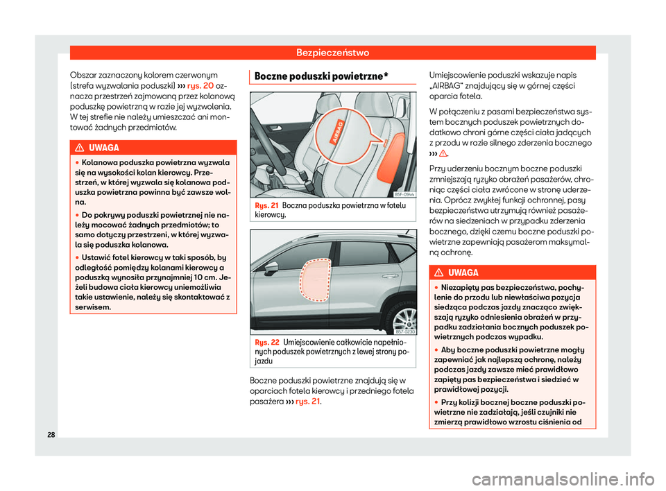 Seat Ateca 2020  Instrukcja Obsługi (in Polish) Bezpieczeństwo
Obszar zaznaczony kolorem czerwonym
(str ef
a wyzwalania poduszki)  ››› rys. 20 oz-
nacza przestrzeń zajmowaną przez kolanową
poduszkę powietrzną w razie jej wyzwolenia.
W t