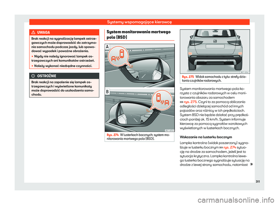 Seat Ateca 2020  Instrukcja Obsługi (in Polish) Systemy wspomagające kierowcę
UWAGA
Brak reakcji na sygnalizację lampek ostrze-
gaw czych mo
że doprowadzić do zatrzyma-
nia samochodu podczas jazdy, lub spowo-
dować wypadek i poważne obrażen