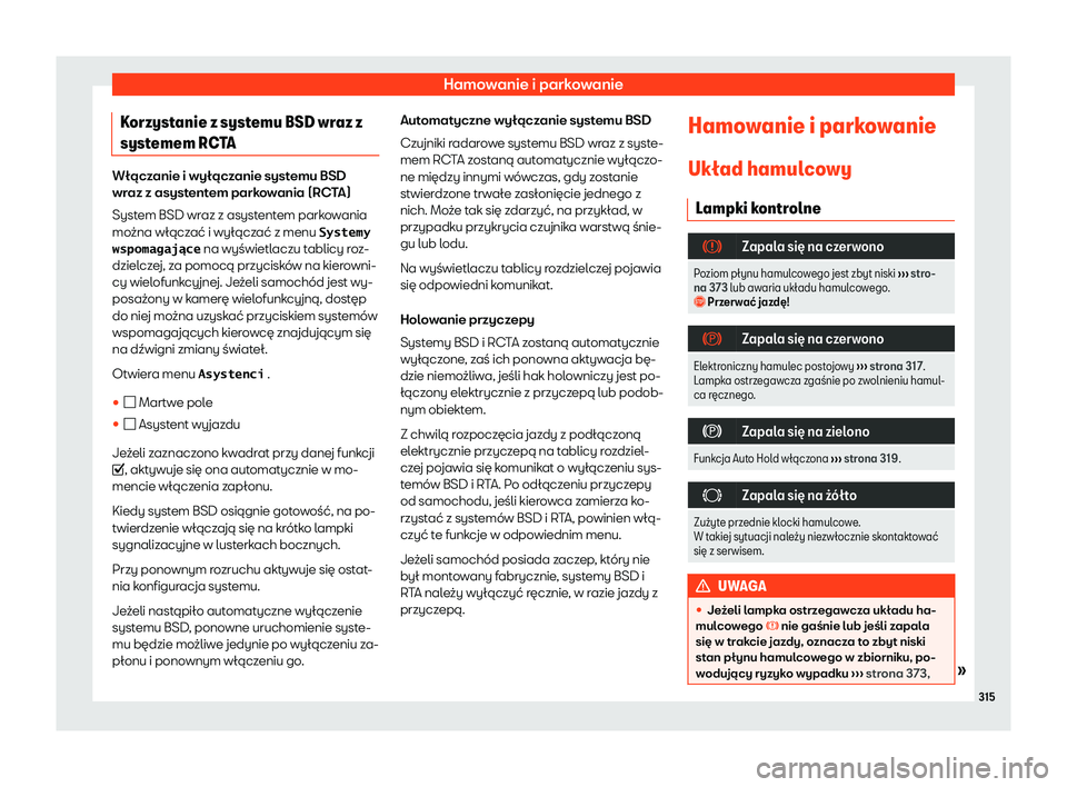 Seat Ateca 2020  Instrukcja Obsługi (in Polish) Hamowanie i parkowanie
Korzystanie z systemu BSD wraz z
syst emem RC
TAWłączanie i wyłączanie systemu BSD
wr
az z asyst

entem parkowania (RCTA)
System BSD wraz z asystentem parkowania
można wł