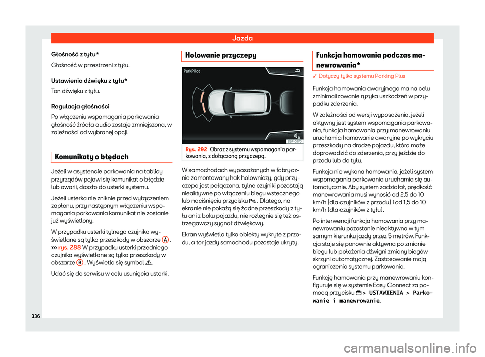 Seat Ateca 2020  Instrukcja Obsługi (in Polish) Jazda
Głośność z tyłu*
Gł ośność w prz
estrzeni z tyłu.
Ustawienia dźwięku z tyłu*
Ton dźwięku z tyłu.
Regulacja głośności
Po włączeniu wspomagania parkowania
głośność źród
