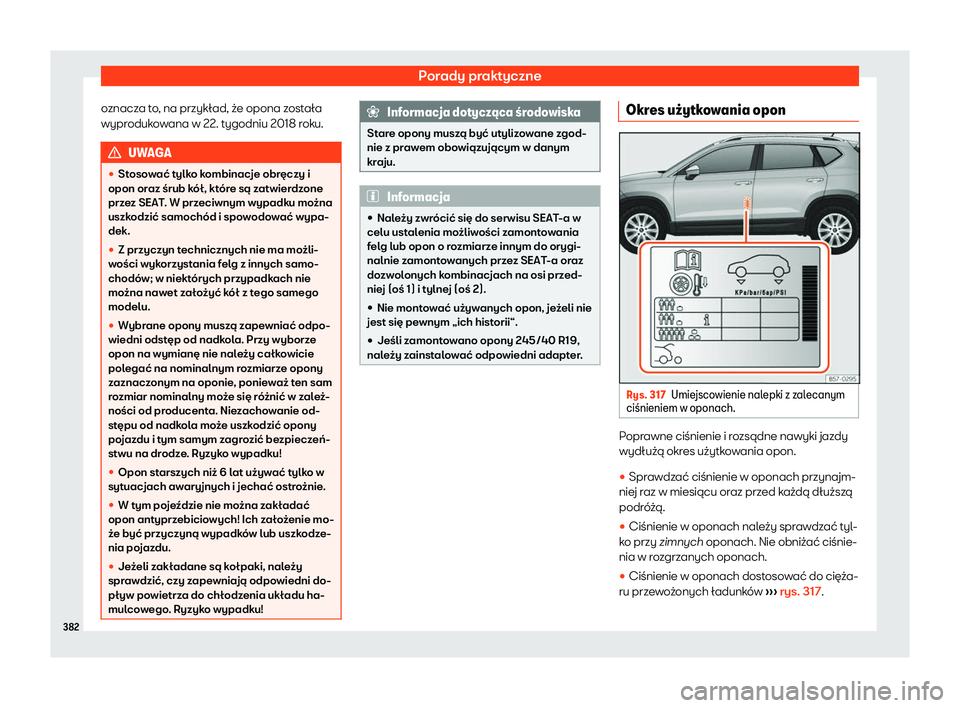 Seat Ateca 2020  Instrukcja Obsługi (in Polish) Porady praktyczne
oznacza to, na przykład, że opona została
wypr oduk
owana w 22. tygodniu 2018 roku. UWAGA
