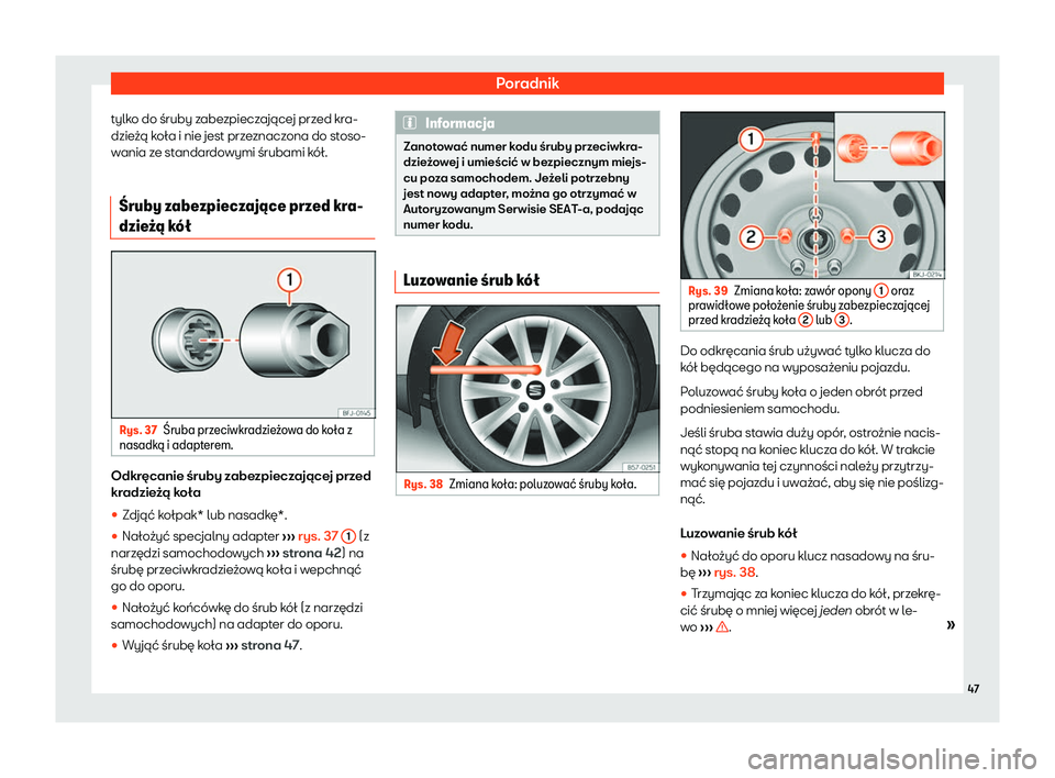 Seat Ateca 2020  Instrukcja Obsługi (in Polish) Poradnik
tylko do śruby zabezpieczającej przed kra-
dzie ż
ą koła i nie jest przeznaczona do stoso-
wania ze standardowymi śrubami kół.
