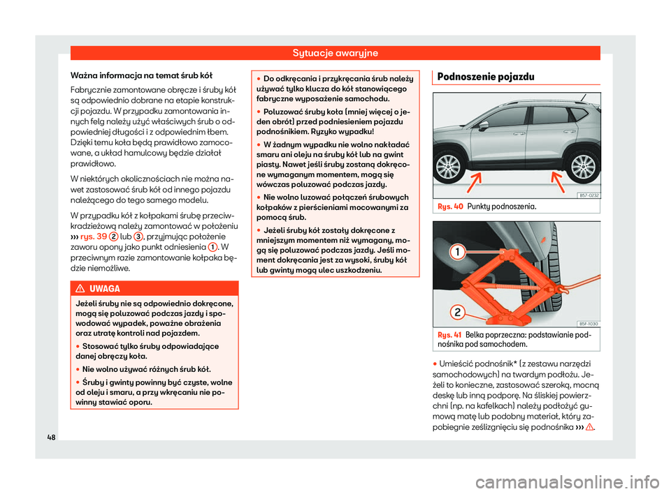 Seat Ateca 2020  Instrukcja Obsługi (in Polish) Sytuacje awaryjne
Ważna informacja na temat śrub kół
F abrycznie z
amontowane obręcze i śruby kół
są odpowiednio dobrane na etapie konstruk-
cji pojazdu. W przypadku zamontowania in-
nych fel
