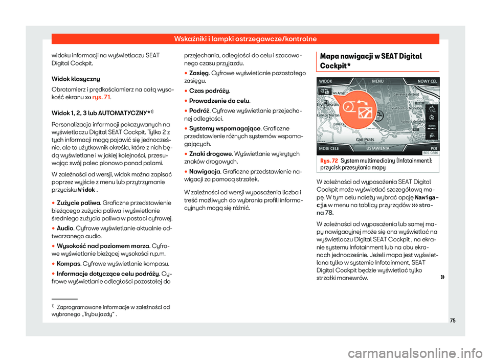 Seat Ateca 2020  Instrukcja Obsługi (in Polish) Wskaźniki i lampki ostrzegawcze/kontrolne
widoku informacji na wyświetlaczu SEAT
Digit al Cockpit.
Widok kl
asyczny
Obrotomierz i prędkościomierz na całą wyso-
kość ekranu  ››› rys. 71.
