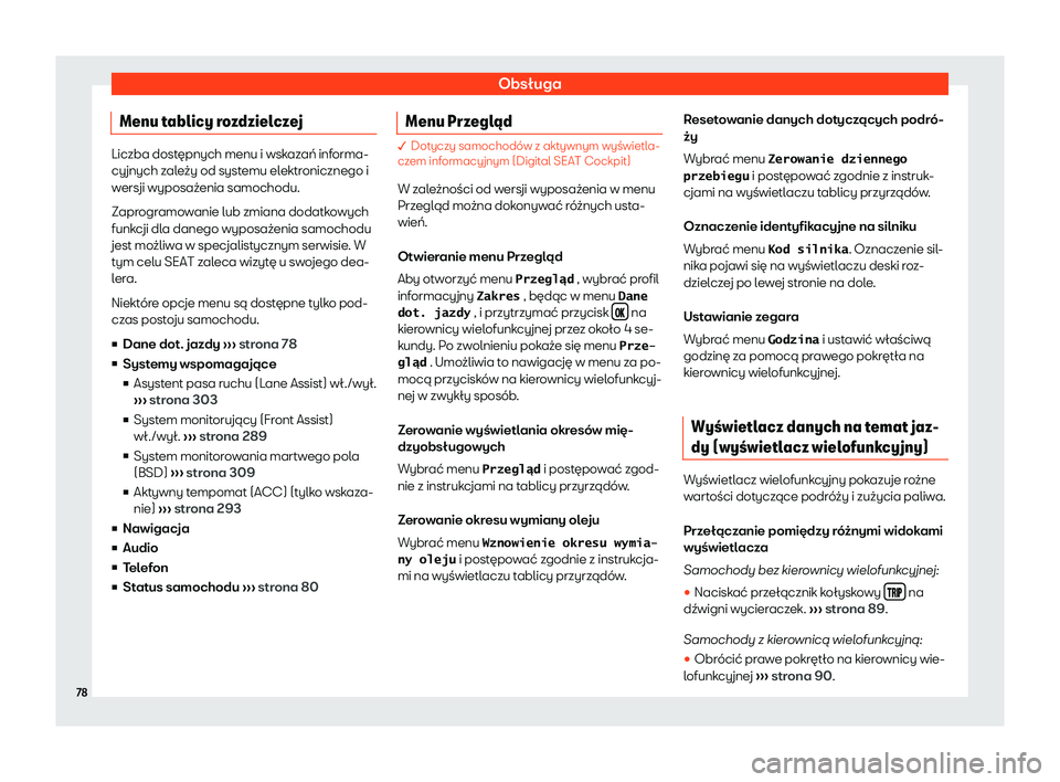 Seat Ateca 2020  Instrukcja Obsługi (in Polish) Obsługa
Menu tablicy rozdzielczej Liczba dostępnych menu i wskazań informa-
cy
jnych z
ależy od systemu elektronicznego i
wersji wyposażenia samochodu.
Zaprogramowanie lub zmiana dodatkowych
funk