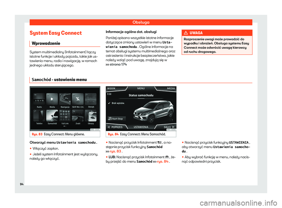 Seat Ateca 2020  Instrukcja Obsługi (in Polish) Obsługa
System Easy Connect W pr
owadzenie System multimedialny (Infotainment) łączy
ist
otne funk

cje i układy pojazdu, takie jak us-
tawienia menu, radio i nawigację, w ramach
jednego układu 