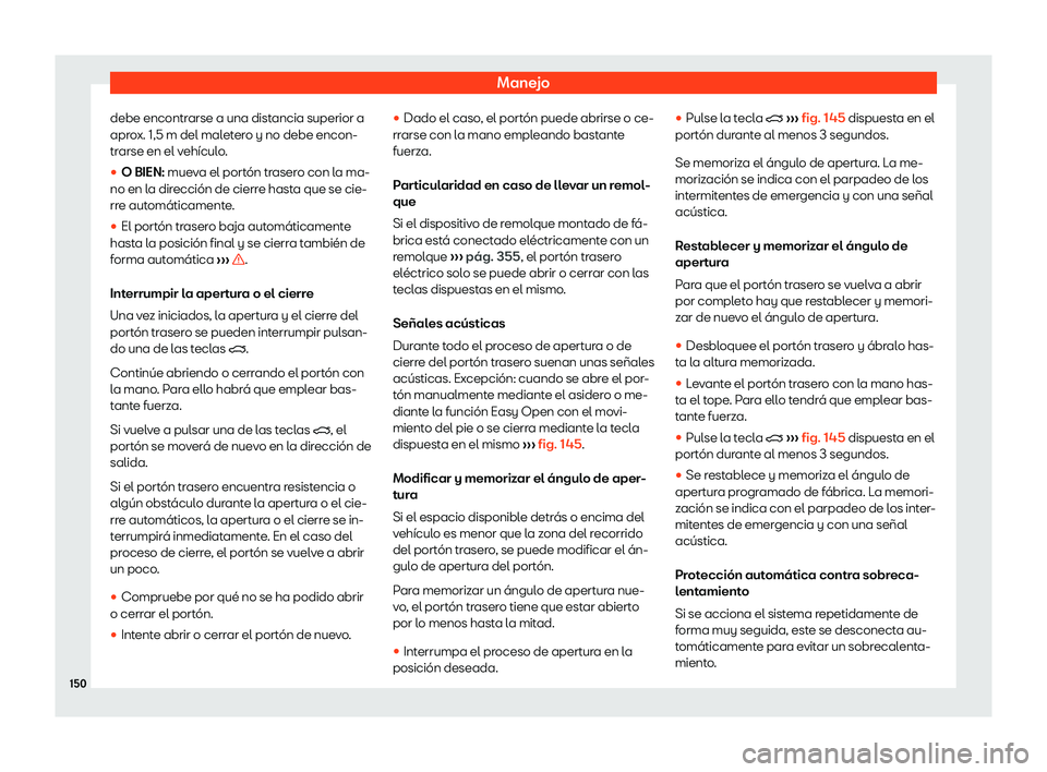 Seat Ateca 2019  Manual del propietario (in Spanish) Manejo
debe encontrarse a una distancia superior a
apr o
x. 1,5 m del mal
etero y no debe encon-
trarse en el veh