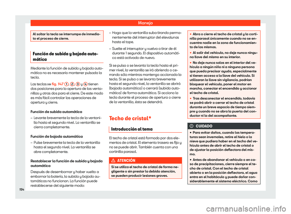 Seat Ateca 2019  Manual del propietario (in Spanish) Manejo
Al soltar la tecla se interrumpe de inmedia-
to el pr
oceso de cierr
e.Funci