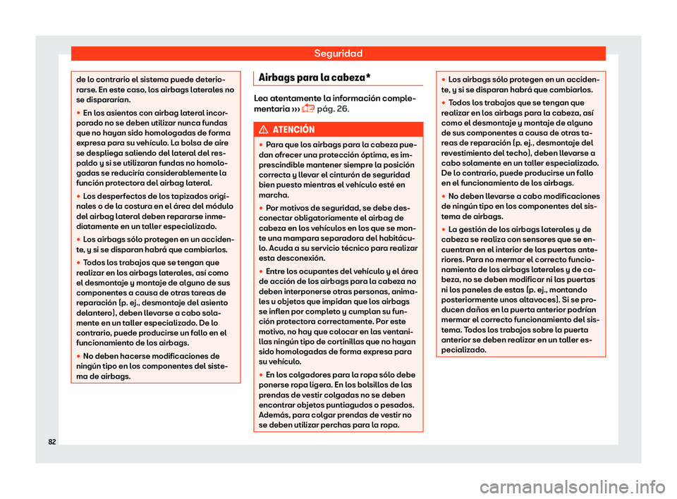 Seat Ateca 2019  Manual del propietario (in Spanish) Seguridad
de lo contrario el sistema puede deterio-
rarse
. En est
e caso, los airbags laterales no
se disparar