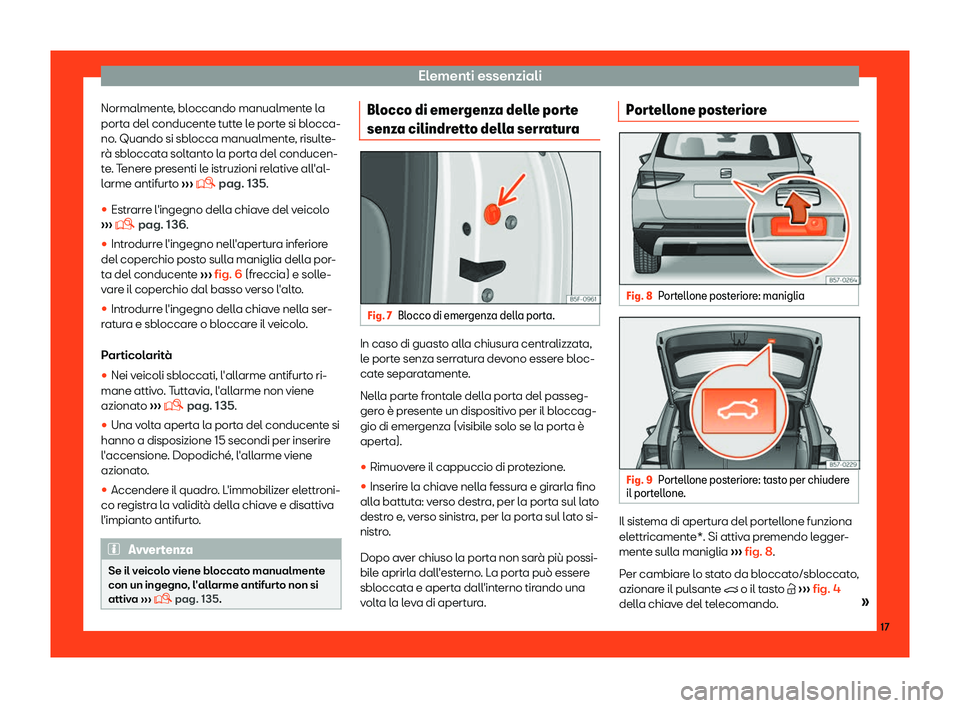 Seat Ateca 2019  Manuale del proprietario (in Italian) Elementi essenziali
Normalmente, bloccando manualmente la
port a del conducent
e t
utte le porte si blocca-
no. Quando si sblocca manualmente, risulte-
r