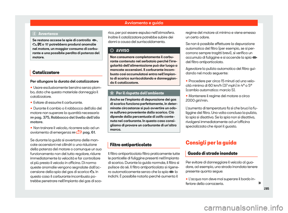 Seat Ateca 2019  Manuale del proprietario (in Italian) Avviamento e guida
Avvertenza
Se restano accese le spie di controllo  �, �;, ���  o 
� potrebbero prodursi anomalie
nel motore, un maggior consumo di carbu-
rante e una possibile perdit