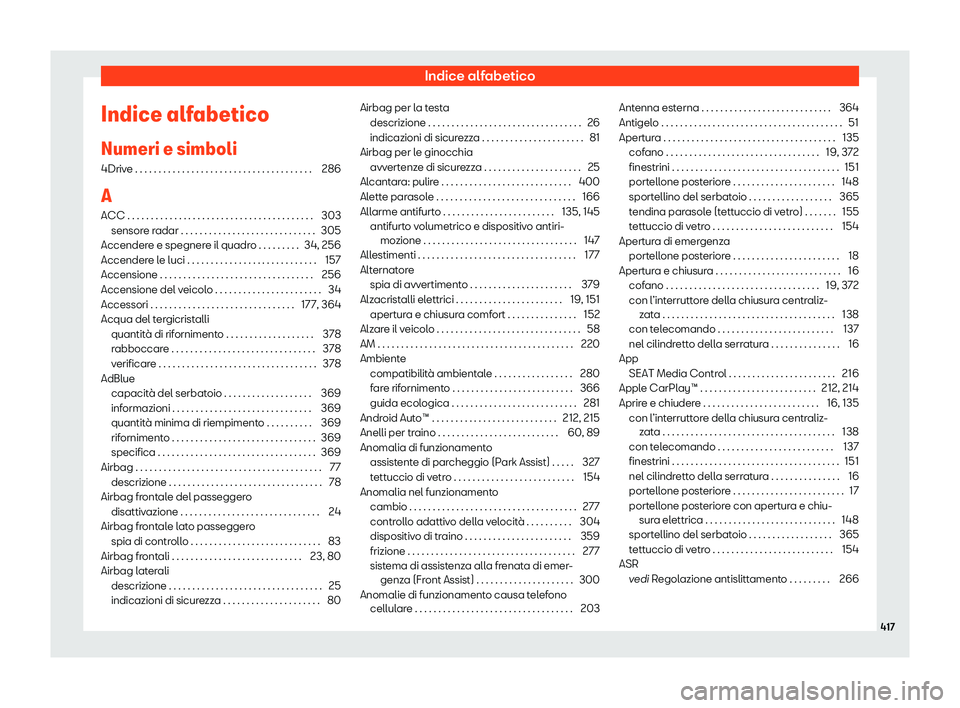 Seat Ateca 2019  Manuale del proprietario (in Italian) Indice alfabetico
Indice alfabetico
Numeri e simboli 4Driv e . . . . . . . . . . . . . . . . . . . . . . . . . . . . . . . . . . . \
. . .
286
A ACC . . . . . . . . . . . . . . . . . . . . . . . . . .