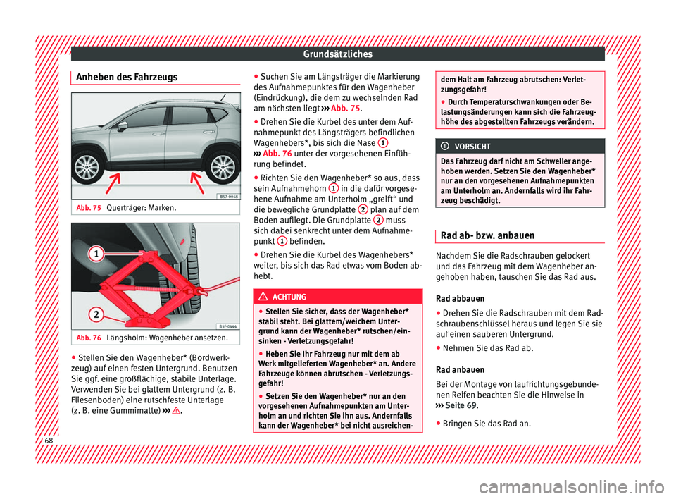 Seat Ateca 2018 Betriebsanleitung (in German) Grundsätzliches
Anheben des Fahrzeugs Abb. 75
Querträger: Marken. Abb. 76
Längsholm: Wagenheber ansetzen. ●
Stellen Sie den Wagenheber* (Bordwerk-
z eug) auf einen f
esten Untergrund. Benutzen Seat Ateca 2018 Betriebsanleitung (in German) Grundsätzliches
Anheben des Fahrzeugs Abb. 75
Querträger: Marken. Abb. 76
Längsholm: Wagenheber ansetzen. ●
Stellen Sie den Wagenheber* (Bordwerk-
z eug) auf einen f
esten Untergrund. Benutzen