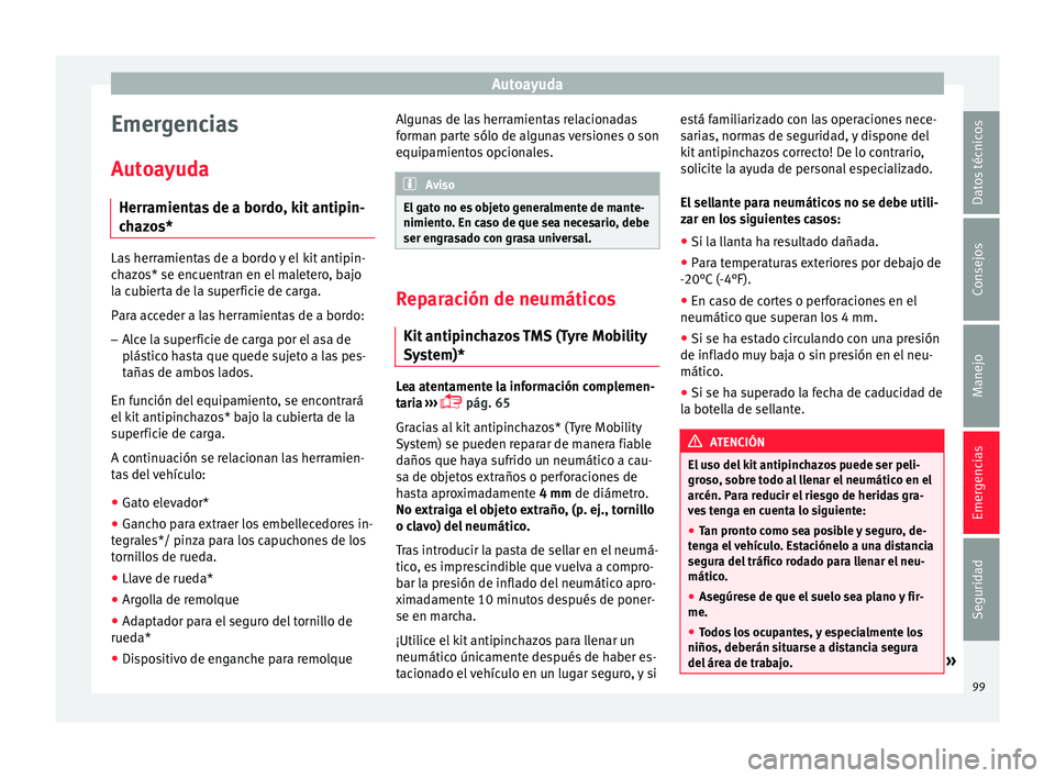 Seat Ateca 2018 Manual del propietario (in Spanish) Autoayuda
Emergencias
Aut o
a
yuda
Herramientas de a bordo, kit antipin-
chazos* Las herramientas de a bordo y el kit antipin-
ch
az
os* se encuentran en el maletero, bajo
la cubierta de la superfici Seat Ateca 2018 Manual del propietario (in Spanish) Autoayuda
Emergencias
Aut o
a
yuda
Herramientas de a bordo, kit antipin-
chazos* Las herramientas de a bordo y el kit antipin-
ch
az
os* se encuentran en el maletero, bajo
la cubierta de la superfici