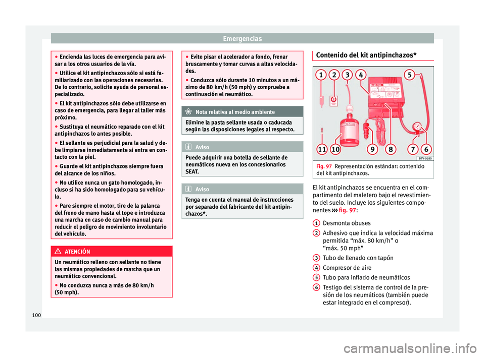Seat Ateca 2018 Manual del propietario (in Spanish) Emergencias
●
Enciend a l
as luces de emergencia para avi-
sar a los otros usuarios de la vía.
● Utilice el kit antipinchazos sólo si está fa-
miliariz
ado con las operaciones necesarias.
De l Seat Ateca 2018 Manual del propietario (in Spanish) Emergencias
●
Enciend a l
as luces de emergencia para avi-
sar a los otros usuarios de la vía.
● Utilice el kit antipinchazos sólo si está fa-
miliariz
ado con las operaciones necesarias.
De l