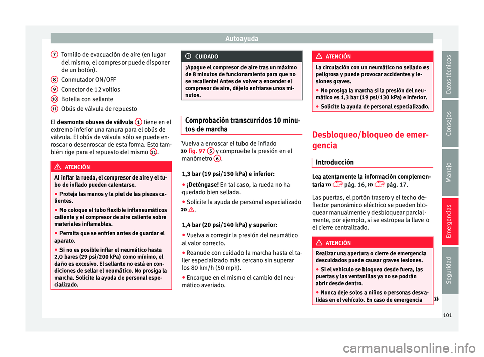 Seat Ateca 2018 Manual del propietario (in Spanish) Autoayuda
Tornillo de evacuación de aire (en lugar
del mi
smo
, el compresor puede disponer
de un botón).
Conmutador ON/OFF
Conector de 12 voltios
Botella con sellante
Obús de válvula de repuesto Seat Ateca 2018 Manual del propietario (in Spanish) Autoayuda
Tornillo de evacuación de aire (en lugar
del mi
smo
, el compresor puede disponer
de un botón).
Conmutador ON/OFF
Conector de 12 voltios
Botella con sellante
Obús de válvula de repuesto