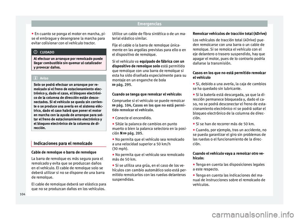 Seat Ateca 2018 Manual del propietario (in Spanish) Emergencias
● En c uant
o se pon
ga el motor en marcha, pi-
se el embrague y desengrane la marcha para
evitar colisionar con el vehículo tractor. CUIDADO
Al efectuar un arranque por remolcado puede Seat Ateca 2018 Manual del propietario (in Spanish) Emergencias
● En c uant
o se pon
ga el motor en marcha, pi-
se el embrague y desengrane la marcha para
evitar colisionar con el vehículo tractor. CUIDADO
Al efectuar un arranque por remolcado puede