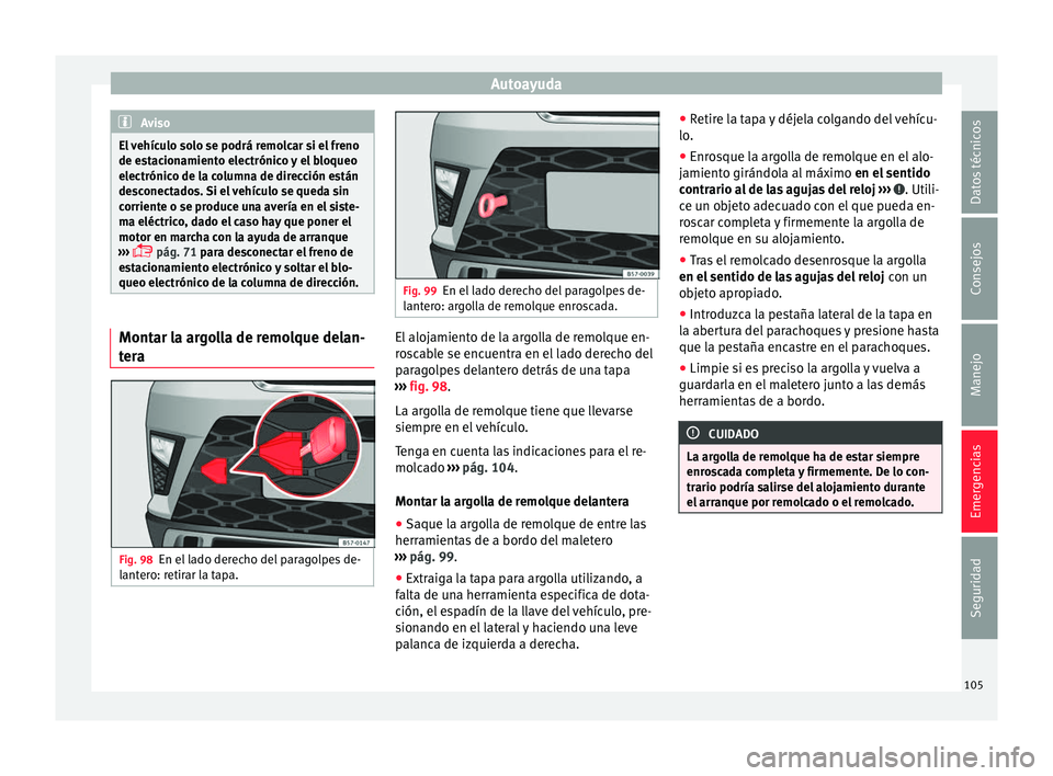 Seat Ateca 2018 Manual del propietario (in Spanish) Autoayuda
Aviso
El vehículo solo se podrá remolcar si el freno
de es t
acionamiento electrónico y el bloqueo
electrónico de la columna de dirección están
desconectados. Si el vehículo se queda Seat Ateca 2018 Manual del propietario (in Spanish) Autoayuda
Aviso
El vehículo solo se podrá remolcar si el freno
de es t
acionamiento electrónico y el bloqueo
electrónico de la columna de dirección están
desconectados. Si el vehículo se queda
