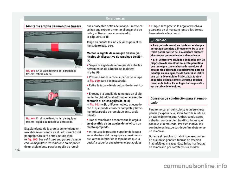 Seat Ateca 2018 Manual del propietario (in Spanish) Emergencias
Montar la argolla de remolque trasera Fig. 100
En el lado derecho del paragolpes
tr a
ser
o: retirar la tapa. Fig. 101
En el lado derecho del paragolpes
tr aser
o: argolla de remolque enr Seat Ateca 2018 Manual del propietario (in Spanish) Emergencias
Montar la argolla de remolque trasera Fig. 100
En el lado derecho del paragolpes
tr a
ser
o: retirar la tapa. Fig. 101
En el lado derecho del paragolpes
tr aser
o: argolla de remolque enr