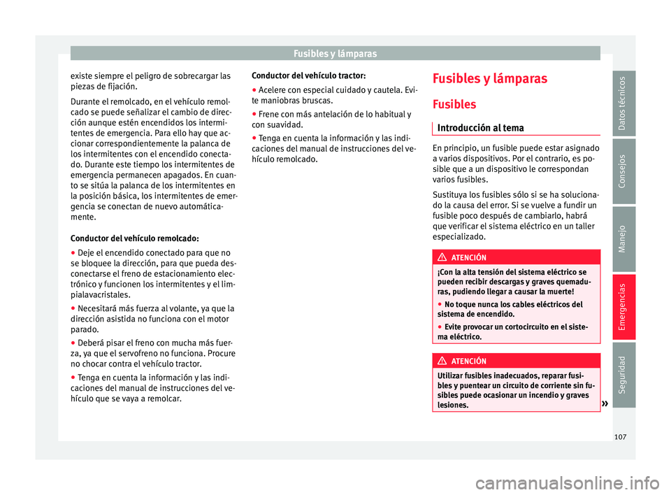 Seat Ateca 2018 Manual del propietario (in Spanish) Fusibles y lámparas
existe siempre el peligro de sobrecargar las
piez a
s
de fijación.
Durante el remolcado, en el vehículo remol-
cado se puede señalizar el cambio de direc-
ción aunque estén Seat Ateca 2018 Manual del propietario (in Spanish) Fusibles y lámparas
existe siempre el peligro de sobrecargar las
piez a
s
de fijación.
Durante el remolcado, en el vehículo remol-
cado se puede señalizar el cambio de direc-
ción aunque estén