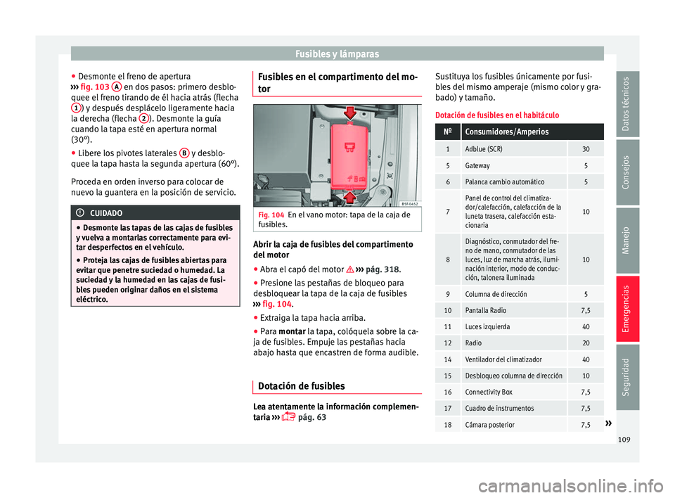 Seat Ateca 2018 Manual del propietario (in Spanish) Fusibles y lámparas
● De
smont
e el freno de apertura
››› fig. 103 A en dos pasos: primero desblo-
quee el fr
eno tir
ando de él hacia atrás (flecha
1 ) y después desplácelo ligeramen Seat Ateca 2018 Manual del propietario (in Spanish) Fusibles y lámparas
● De
smont
e el freno de apertura
››› fig. 103 A en dos pasos: primero desblo-
quee el fr
eno tir
ando de él hacia atrás (flecha
1 ) y después desplácelo ligeramen