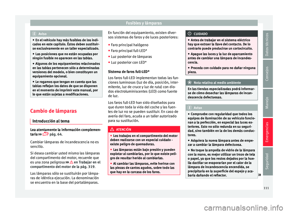 Seat Ateca 2018 Manual del propietario (in Spanish) Fusibles y lámparas
Aviso
● En el v
ehículo hay más fusibles de los indi-
cados en este capítulo. Éstos deben sustituir-
se exclusivamente en un taller especializado.
● Las posiciones que no Seat Ateca 2018 Manual del propietario (in Spanish) Fusibles y lámparas
Aviso
● En el v
ehículo hay más fusibles de los indi-
cados en este capítulo. Éstos deben sustituir-
se exclusivamente en un taller especializado.
● Las posiciones que no
