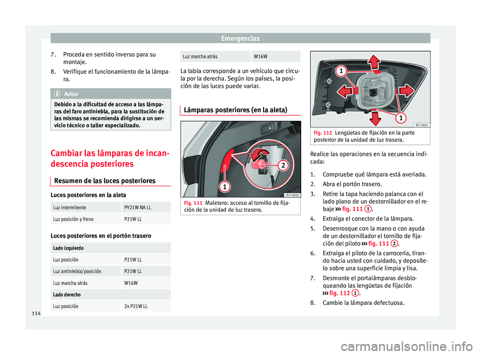 Seat Ateca 2018 Manual del propietario (in Spanish) Emergencias
Proceda en sentido inverso para su
mont aj
e.
V
erifique el funcionamiento de la lámpa-
ra. Aviso
Debido a la dificultad de acceso a las lámpa-
ra s
del faro antiniebla, para la sustit Seat Ateca 2018 Manual del propietario (in Spanish) Emergencias
Proceda en sentido inverso para su
mont aj
e.
V
erifique el funcionamiento de la lámpa-
ra. Aviso
Debido a la dificultad de acceso a las lámpa-
ra s
del faro antiniebla, para la sustit