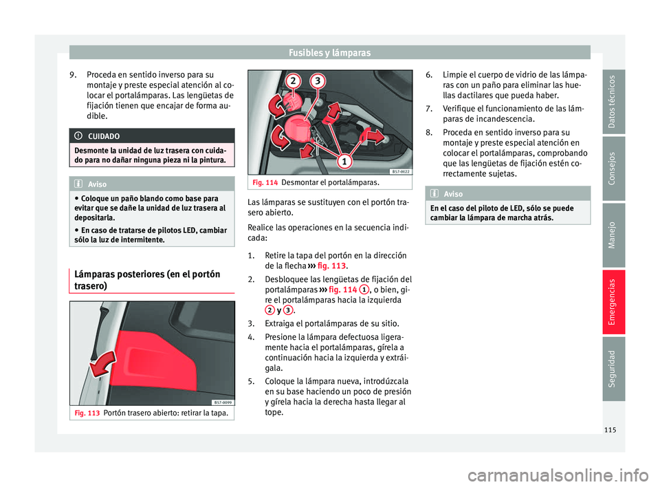 Seat Ateca 2018 Manual del propietario (in Spanish) Fusibles y lámparas
Proceda en sentido inverso para su
mont aj
e
y preste especial atención al co-
locar el portalámparas. Las lengüetas de
fijación tienen que encajar de forma au-
dible. CUIDAD Seat Ateca 2018 Manual del propietario (in Spanish) Fusibles y lámparas
Proceda en sentido inverso para su
mont aj
e
y preste especial atención al co-
locar el portalámparas. Las lengüetas de
fijación tienen que encajar de forma au-
dible. CUIDAD