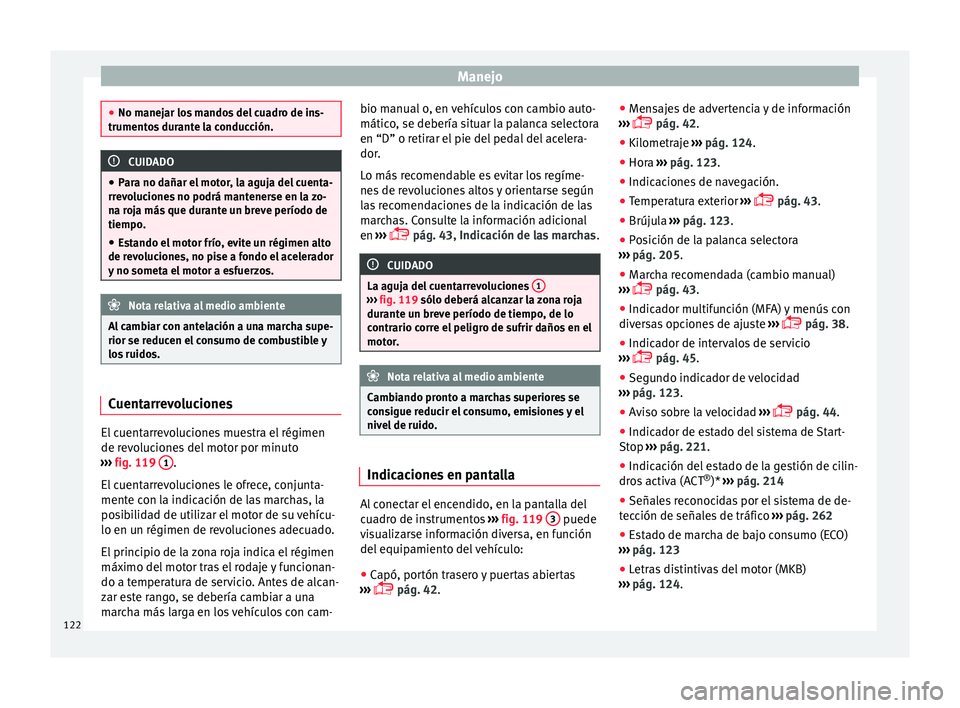 Seat Ateca 2018 Manual del propietario (in Spanish) Manejo
●
No manej ar lo
s mandos del cuadro de ins-
trumentos durante la conducción. CUIDADO
● Par a no d
añar el motor, la aguja del cuenta-
rrevoluciones no podrá mantenerse en la zo-
na roj Seat Ateca 2018 Manual del propietario (in Spanish) Manejo
●
No manej ar lo
s mandos del cuadro de ins-
trumentos durante la conducción. CUIDADO
● Par a no d
añar el motor, la aguja del cuenta-
rrevoluciones no podrá mantenerse en la zo-
na roj