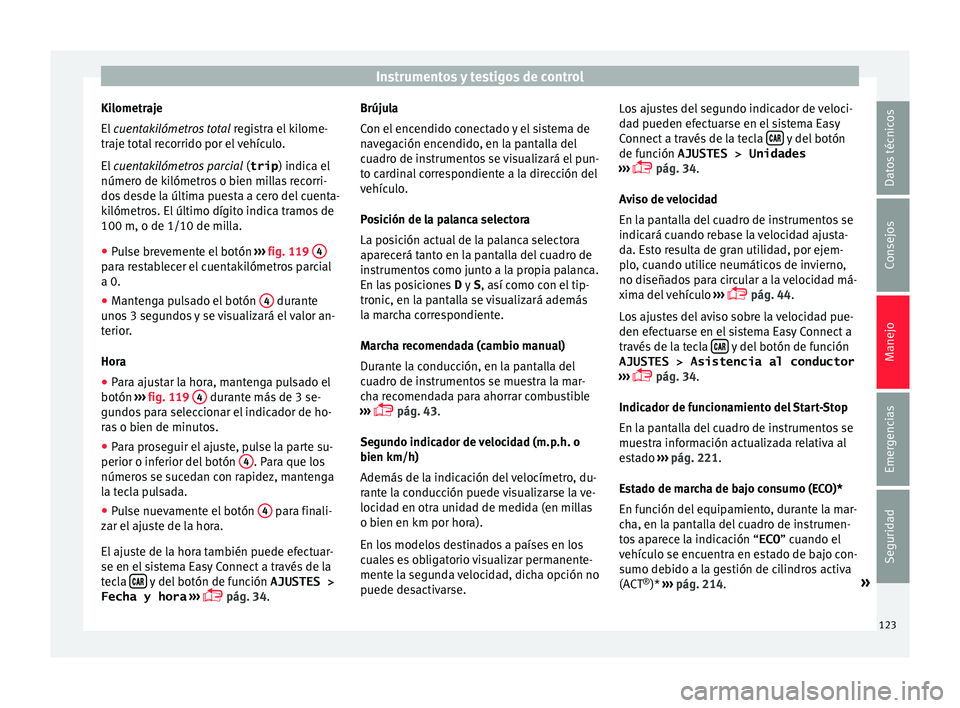 Seat Ateca 2018 Manual del propietario (in Spanish) Instrumentos y testigos de control
Kilometraje
El
cuen
t
akilómetros total registra el kilome-
traje total recorrido por el vehículo.
El cuentakilómetros parcial (trip) indica el
número de ki Seat Ateca 2018 Manual del propietario (in Spanish) Instrumentos y testigos de control
Kilometraje
El
cuen
t
akilómetros total registra el kilome-
traje total recorrido por el vehículo.
El cuentakilómetros parcial (trip) indica el
número de ki