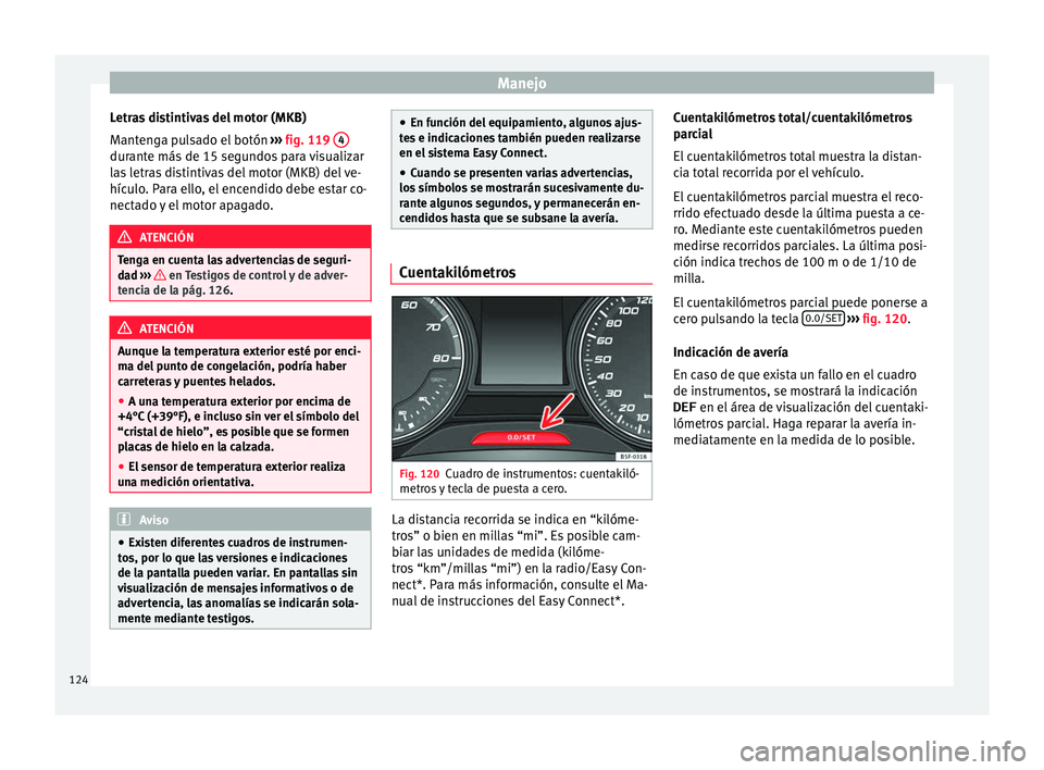 Seat Ateca 2018 Manual del propietario (in Spanish) Manejo
Letras distintivas del motor (MKB)
M ant
en
ga pulsado el botón ››› fig. 119 4 durante más de 15 segundos para visualizar
l
a
s
letras distintivas del motor (MKB) del ve-
hículo. P Seat Ateca 2018 Manual del propietario (in Spanish) Manejo
Letras distintivas del motor (MKB)
M ant
en
ga pulsado el botón ››› fig. 119 4 durante más de 15 segundos para visualizar
l
a
s
letras distintivas del motor (MKB) del ve-
hículo. P